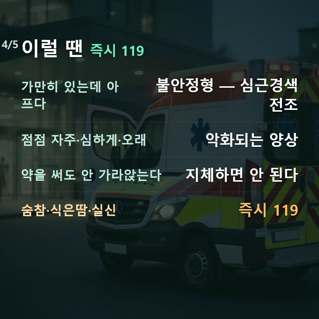 이럴 땐 즉시 119 — 가만히 있는데 아프다 불안정형 — 심근경색 전조, 점점 자주·심하게·오래 악화되는 양상, 약을 써도 안 가라앉는다 지체하면 안 된다, 숨참·식은땀·실신 즉시 119