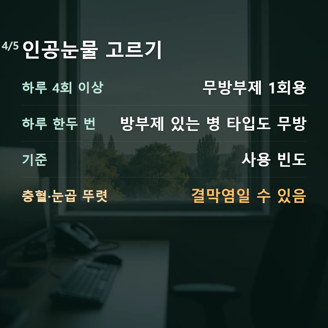인공눈물 고르기 — 하루 4회 이상 무방부제 1회용, 하루 한두 번 방부제 있는 병 타입도 무방, 기준 사용 빈도, 충혈·눈곱 뚜렷 결막염일 수 있음