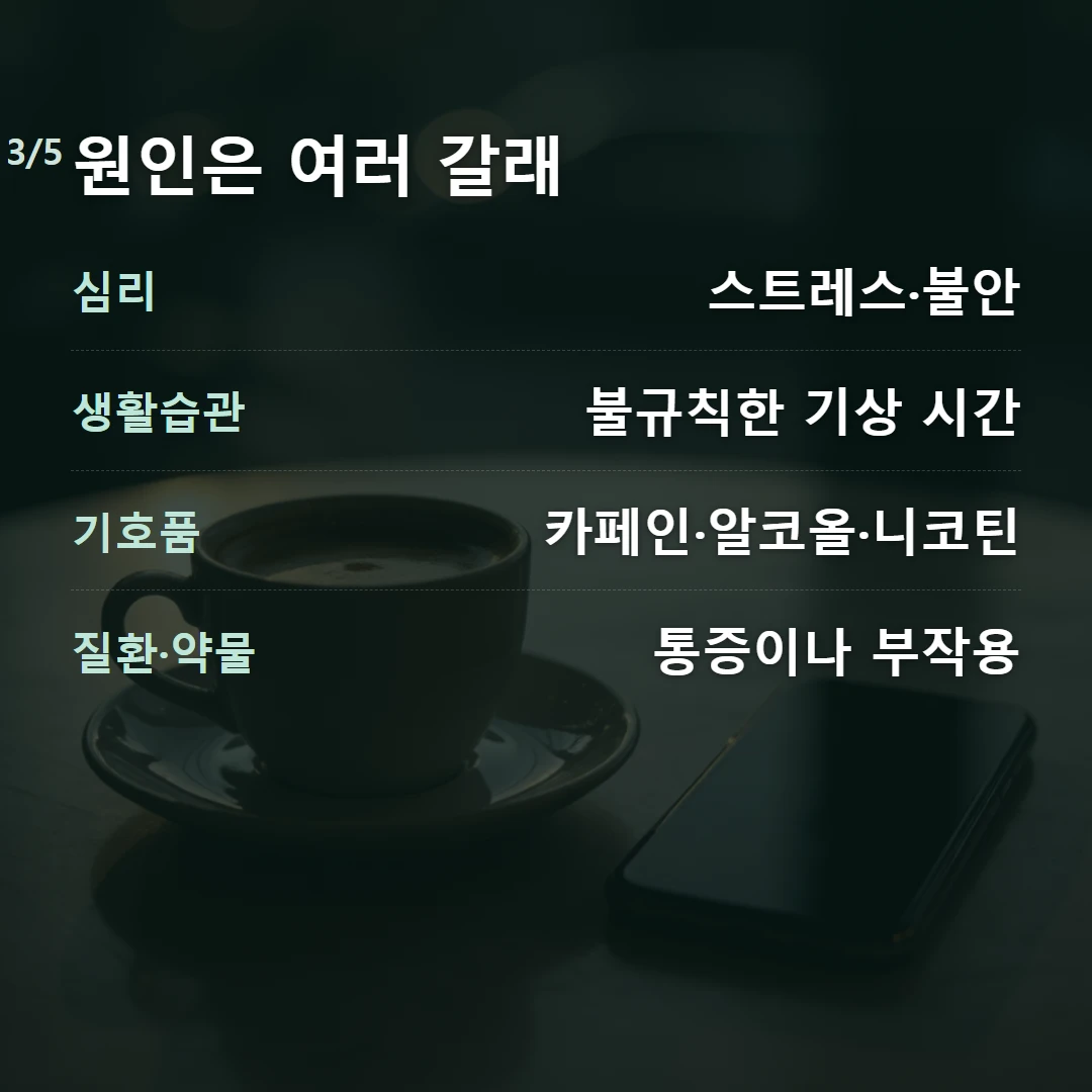 원인은 여러 갈래 — 심리 스트레스·불안, 생활습관 불규칙한 기상 시간, 기호품 카페인·알코올·니코틴, 질환·약물 통증이나 부작용