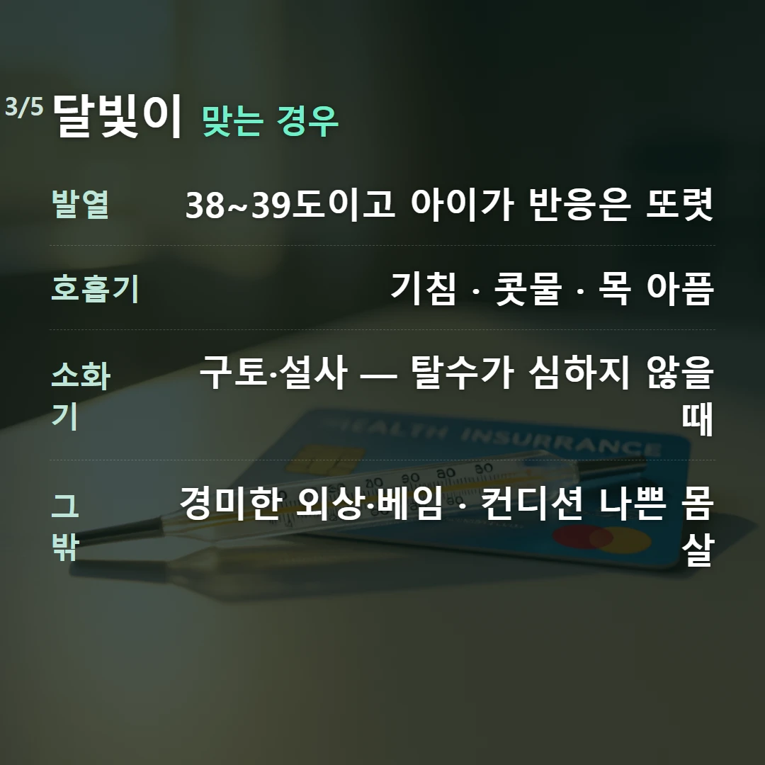 달빛이 맞는 경우 — 발열 38~39도이고 아이가 반응은 또렷, 호흡기 기침 · 콧물 · 목 아픔, 소화기 구토·설사 — 탈수가 심하지 않을 때, 그 밖 경미한 외상·베임 · 컨디션 나쁜 몸살