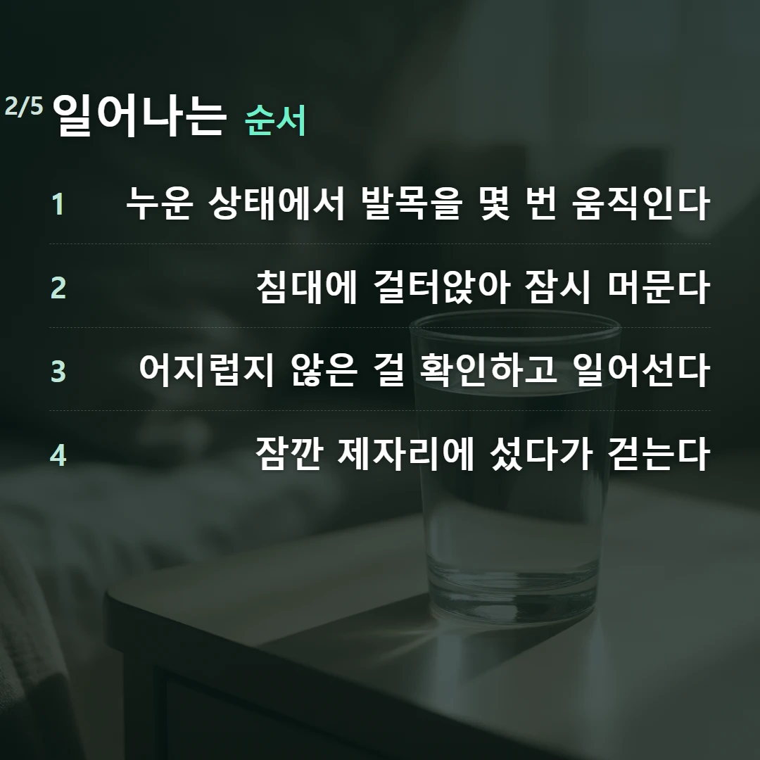 일어나는 순서 — 1 누운 상태에서 발목을 몇 번 움직인다, 2 침대에 걸터앉아 잠시 머문다, 3 어지럽지 않은 걸 확인하고 일어선다, 4 잠깐 제자리에 섰다가 걷는다